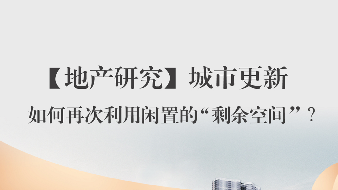 地產(chǎn)研究｜城市更新：閑置的“剩余空間”，如何再利用？